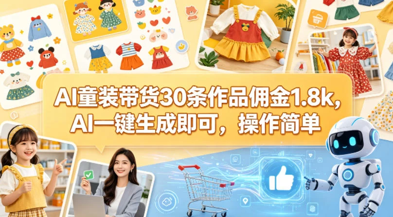 AI童装带货30条作品佣金1.8k，AI一键生成即可，操作简单