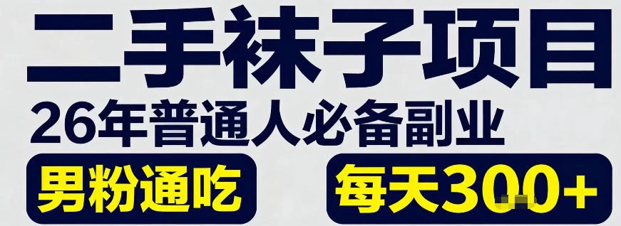 二手袜子项目，26年普通人必备副业，男粉通吃，每天3张+