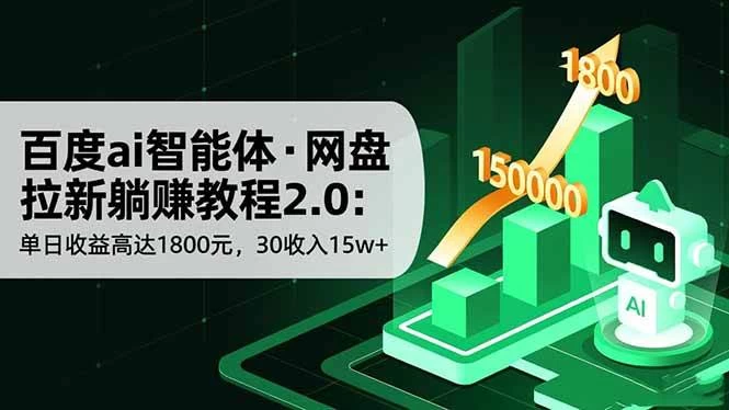 （16565期）百度ai智能体·网盘拉新躺赚教程2.0：单日收益高达1800元，30收入15w+