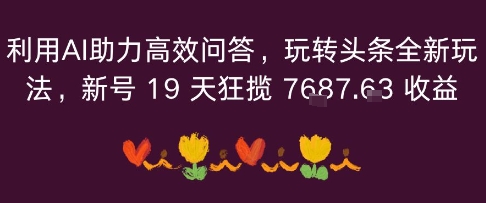 利用AI助力高效问答，玩转头条全新玩法，新号19 天狂揽 7k+收益