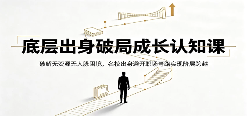 底层出身破局成长认知课:破解无资源无人脉困境,名校出身避开职场弯路实现阶层跨越 底层出身破局成长认知课:破解无资源无人脉困境,名校出身避开职场弯路实现阶层跨越