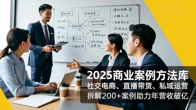 (16713期)2025商业案例方法库,社交电商、直播带货、私域运营,拆解200+案例助力年营收破亿 (16713期)2025商业案例方法库,社交电商、直播带货、私域运营,拆解200+案例助力年营收破亿