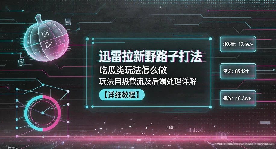 迅雷拉新野路子打法,吃瓜类玩法怎么做,玩法自热截流及后端处理详解 迅雷拉新野路子打法,吃瓜类玩法怎么做,玩法自热截流及后端处理详解