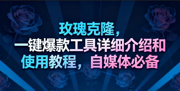 玫瑰克隆工具，一键去重爆款，自媒体必备神器，视频教程