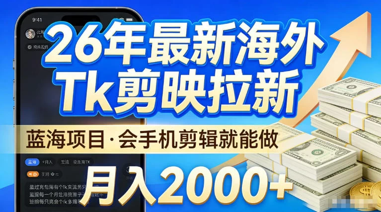 2026最新海外TK剪映拉新，当下真正蓝海项目，会基础手机剪辑就能做，单月稳入2W+【揭秘】
