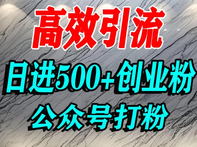 怎么引流创业粉?微信公众号纯搬运引流精准创业粉,日进500+精准流量