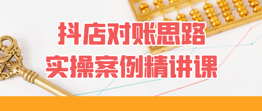 抖店对账思路实操案例精讲课-趣奇资源网-第5张图片