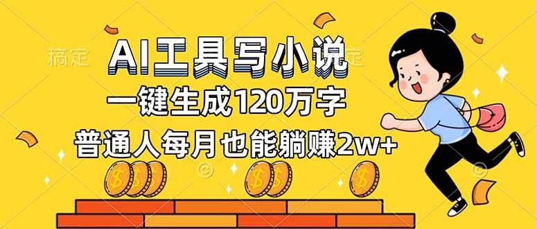 （16845期）AI工具写小说，一键生成120万字，普通人每月也能躺赚2w+