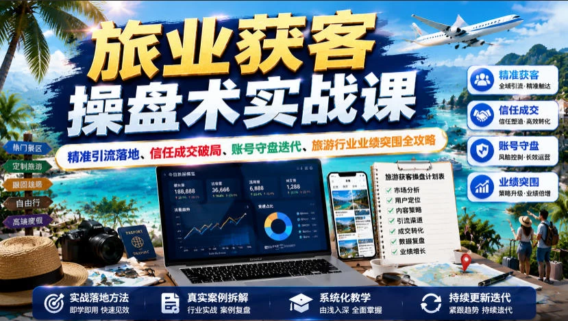 旅业获客操盘术实战课|精准引流落地、信任成交破局、账号守盘迭代、旅游行业业绩突围全攻略 旅业获客操盘术实战课|精准引流落地、信任成交破局、账号守盘迭代、旅游行业业绩突围全攻略
