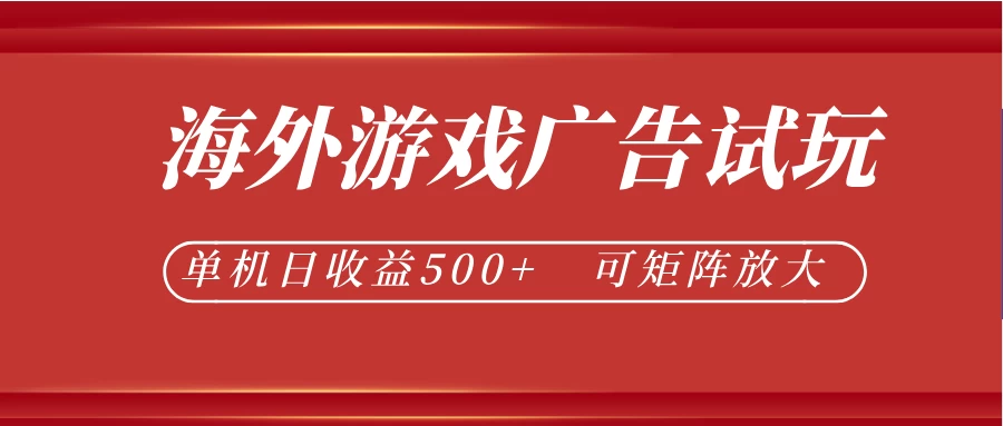 最新海外游戏广告试玩，24小时脚本全自动挂机，单机日收益500+，可矩阵放大