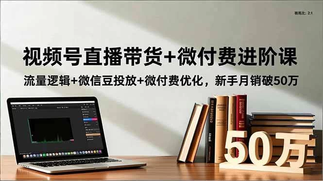 (16684期)视频号直播带货+微付费进阶课:流量逻辑+微信豆投放+微付费优化,新手月销破50万 (16684期)视频号直播带货+微付费进阶课:流量逻辑+微信豆投放+微付费优化,新手月销破50万