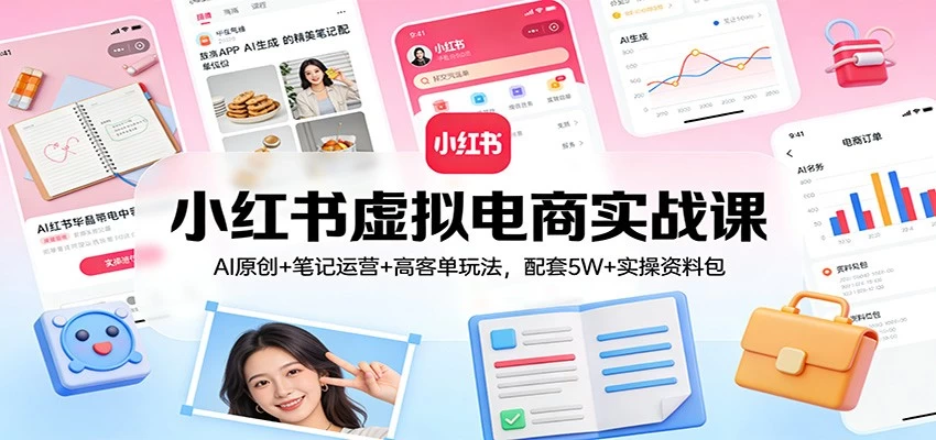 小红书虚拟电商实战课:AI原创+笔记运营+高客单玩法,配套5W+实操资料包 小红书虚拟电商实战课:AI原创+笔记运营+高客单玩法,配套5W+实操资料包