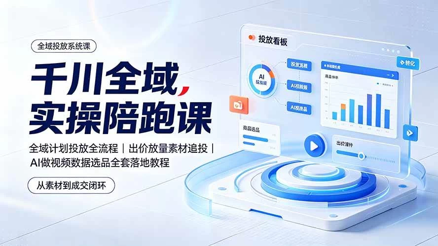 (19392期)千川全域实操陪跑课:全域计划投放全流程|出价放量素材追投|AI做视频数据选品全套落地教程 (19392期)千川全域实操陪跑课:全域计划投放全流程|出价放量素材追投|AI做视频数据选品全套落地教程