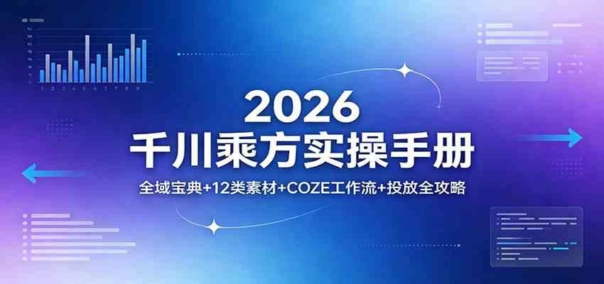 2026千川乘方实操手册：全域宝典+12类素材+COZE工作流+投放全攻略