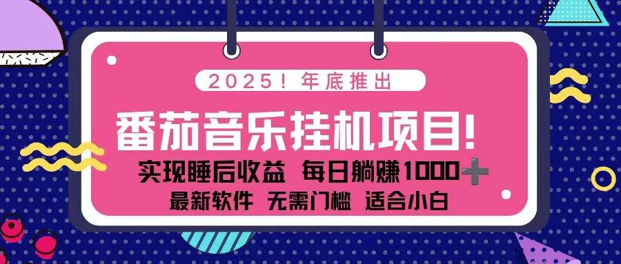 (16835期)全新平台,蓝海时期!2025年年底番茄音乐挂机项目,每天几分钟,月入1000+,可矩阵 (16835期)全新平台,蓝海时期!2025年年底番茄音乐挂机项目,每天几分钟,月入1000+,可矩阵