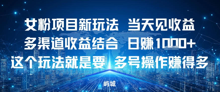 女粉项目新玩法当天见收益多渠道收益结合，日入多张，这个玩法就是要，多号操作賺得多