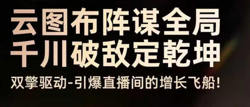 云图布阵谋全局千川破敌定乾坤，双擎驱动-引爆直播间的增长飞船，8月4日线下课