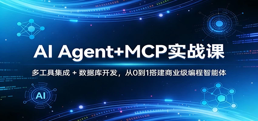 AI Agent+MCP实战课：多工具集成 + 数据库开发，从0到1搭建商业级编程智能体
