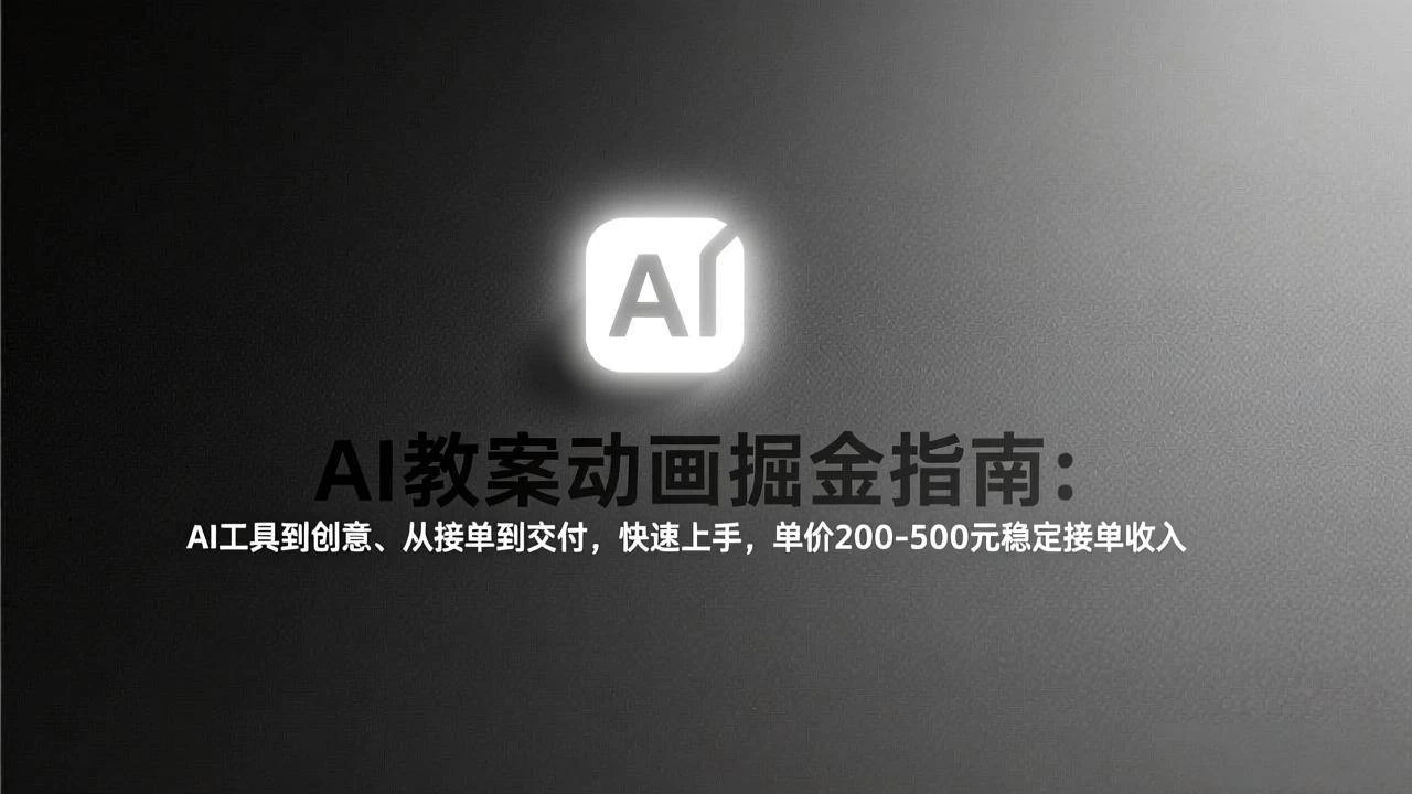（17349期）AI教案动画掘金指南：从工具到创意、从接单到交付，快速上手，单价200-500元稳定接单收入