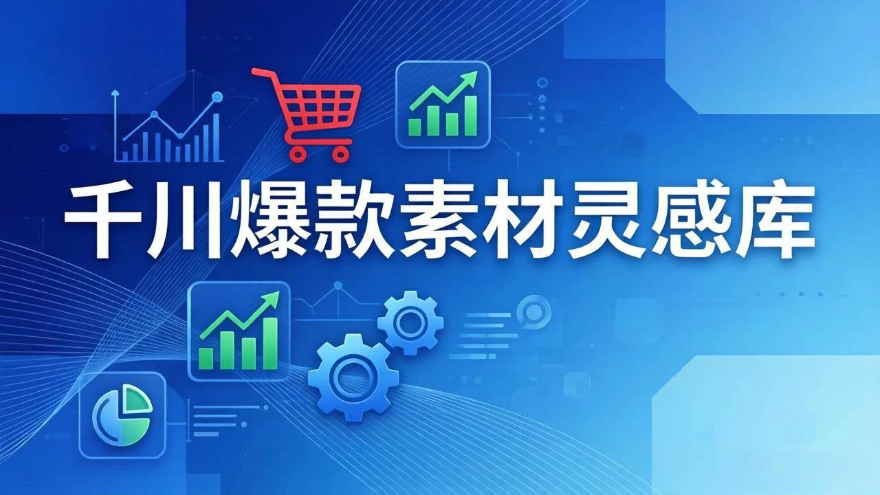 （17642期）千川爆款素材灵感库：16种产品属性+10种素材类型+三大主题句式，像查字典一样找灵感
