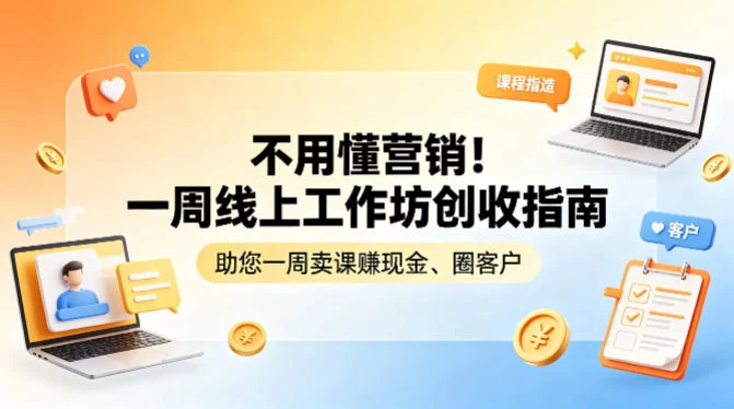 不用懂营销！一周线上工作坊创收指南，助您一周卖课賺现金、圈客户
