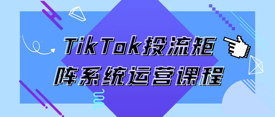 TikTok投流矩阵系统运营课程-趣奇资源网-第5张图片