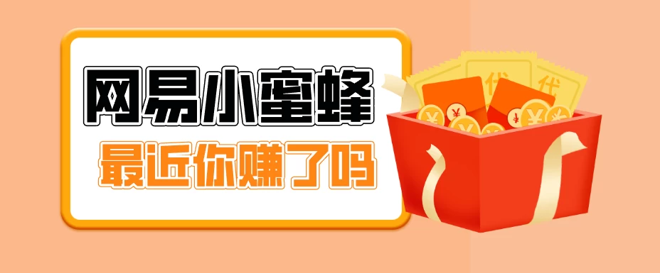 首发！网易小蜜蜂拉新，19元/单，网易大厂背书，零成本零门槛，月入轻松破万