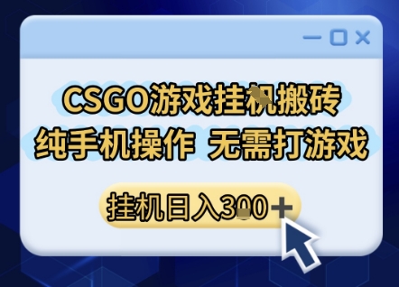 CSGO游戏挂G搬砖，小白纯手机即可操作，不用电脑打游戏，日入3张+，副业网创项目【揭秘】
