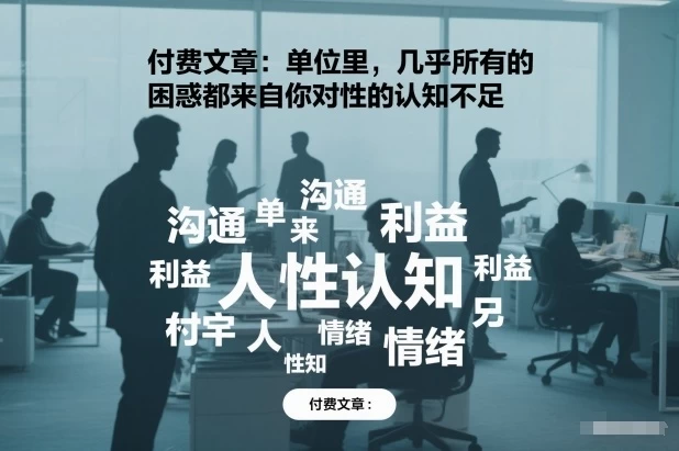付费文章:单位里,几乎所有的困惑都来自你对人性的认知不足