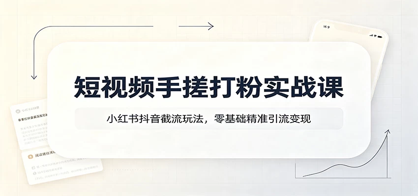 短视频手搓打粉实战课:小红书抖音截流玩法,零基础精准引流变现 短视频手搓打粉实战课:小红书抖音截流玩法,零基础精准引流变现