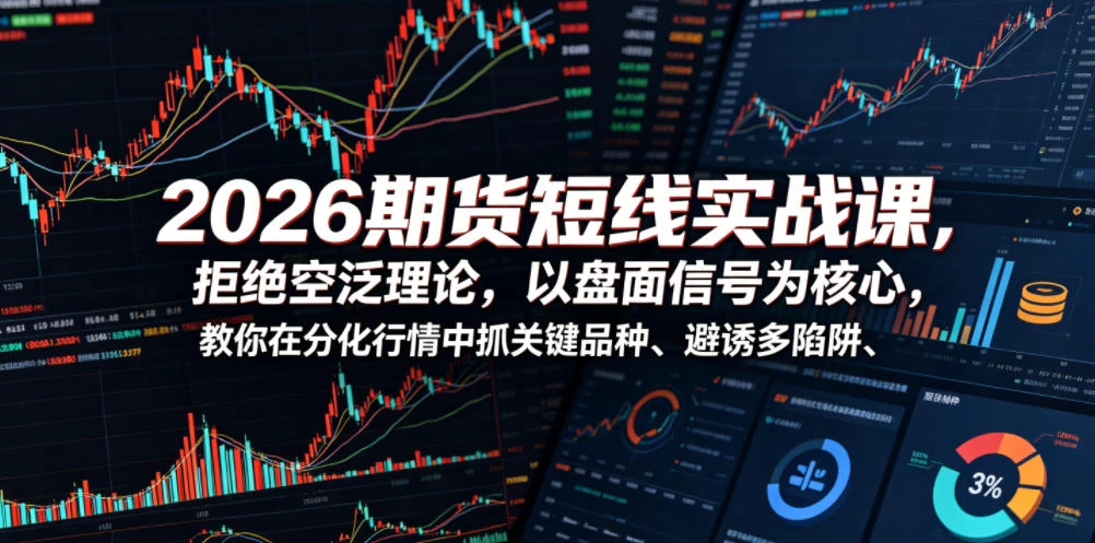 2026期货短线实战课,拒绝空泛理论,以盘面信号为核心,教你在分化行情中抓关键品种、避诱多陷阱 2026期货短线实战课,拒绝空泛理论,以盘面信号为核心,教你在分化行情中抓关键品种、避诱多陷阱