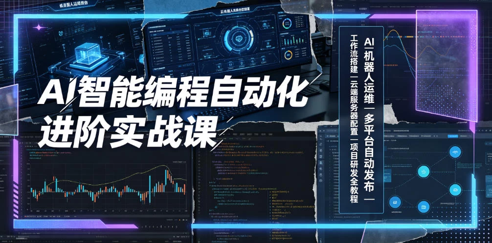 AI智能编程自动化进阶实战课｜AI机器人运维、多平台自动发布、工作流搭建、云端服务器配置与项目研发全教程