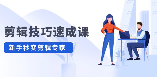 剪辑技巧速成课 新人小白到大师-趣奇资源网-第5张图片