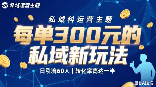 每单3张的私域新玩法日引流60人转化率高达一半、一天5单左右，有手就能做