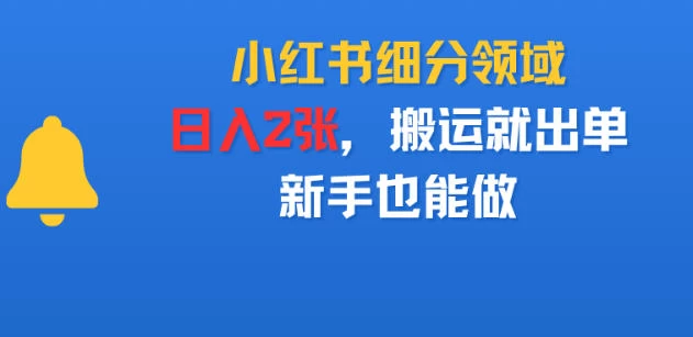 小红书细分领域,日入2张,搬运就出单,新手也能做
